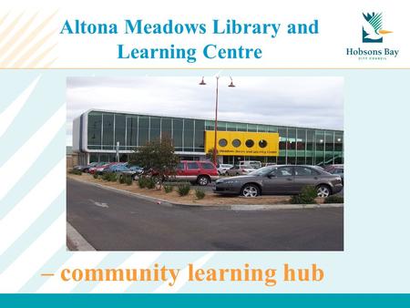 Altona Meadows Library and Learning Centre Photo of front – community learning hub.