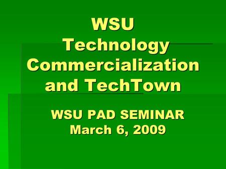 WSU Technology Commercialization and TechTown WSU PAD SEMINAR March 6, 2009.