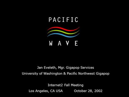 Jan Eveleth, Mgr. Gigapop Services University of Washington & Pacific Northwest Gigapop Internet2 Fall Meeting Los Angeles, CA USA October 28, 2002.