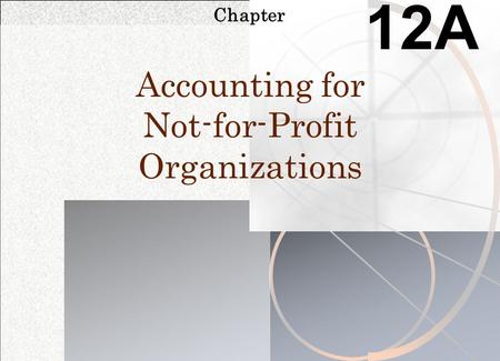 Chapter 12A Accounting for Not-for-Profit Organizations.