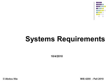 Systems Requirements 10/4/2010 © Abdou Illia MIS 4200 - Fall 2010.