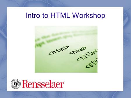 Intro to HTML Workshop. Welcome This slideshow presentation is designed to introduce you to the basics of HTML. It is the first of three HTML workshops.