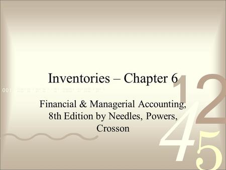 Inventories – Chapter 6 Financial & Managerial Accounting, 8th Edition by Needles, Powers, Crosson.
