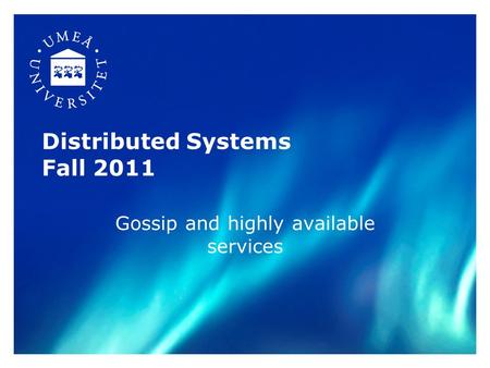 Distributed Systems Fall 2011 Gossip and highly available services.