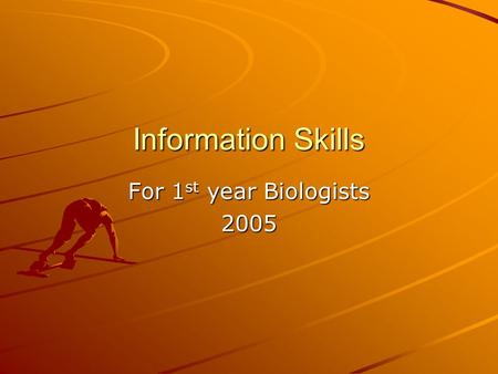 Information Skills For 1 st year Biologists 2005.