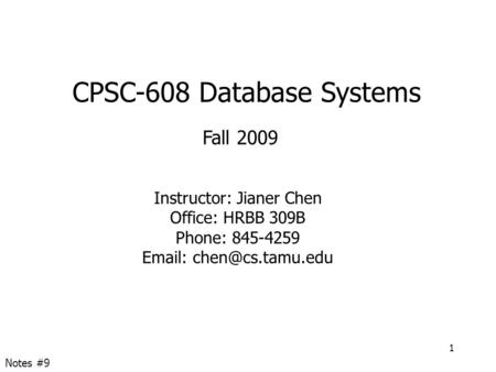 CPSC-608 Database Systems Fall 2009 Instructor: Jianer Chen Office: HRBB 309B Phone: 845-4259   1 Notes #9.