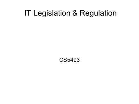IT Legislation & Regulation CS5493. Information has become a valued asset for commerce and governments. … as a result of its value, information is a target.