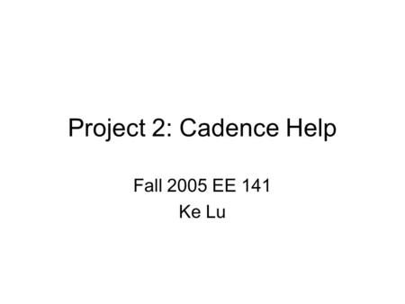 Project 2: Cadence Help Fall 2005 EE 141 Ke Lu. Design Phase Estimate delay using stage effort. Example: 8 bit ripple adder driving a final load of 16.