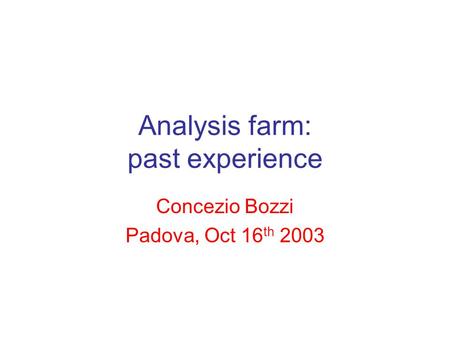 Analysis farm: past experience Concezio Bozzi Padova, Oct 16 th 2003.