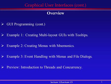 1 lecture 12Lecture 15 Graphical User Interfaces (cont.) Overview  GUI Programming (cont.)  Example 1: Creating Multi-layout GUIs with Tooltips.  Example.