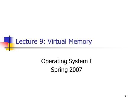 1 Lecture 9: Virtual Memory Operating System I Spring 2007.