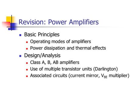 Revision: Power Amplifiers Basic Principles Operating modes of amplifiers Power dissipation and thermal effects Design/Analysis Class A, B, AB amplifiers.