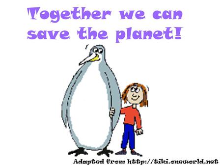 Together we can save the planet! Adapted from