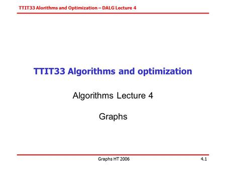 TTIT33 Alorithms and Optimization – DALG Lecture 4 Graphs HT 20064.1 TTIT33 Algorithms and optimization Algorithms Lecture 4 Graphs.