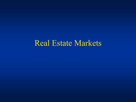 Real Estate Markets. Space and Asset Markets Markets –A mechanism for exchange of goods and/or services (Information/Cost Efficiency) Space Markets –The.