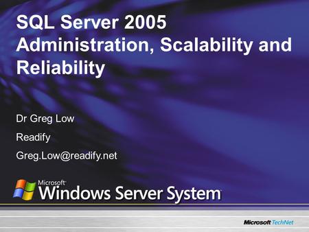 SQL Server 2005 Administration, Scalability and Reliability Dr Greg Low Readify