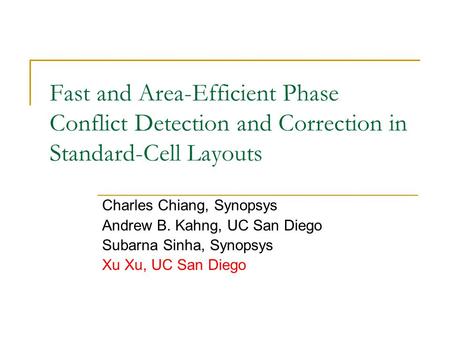Fast and Area-Efficient Phase Conflict Detection and Correction in Standard-Cell Layouts Charles Chiang, Synopsys Andrew B. Kahng, UC San Diego Subarna.