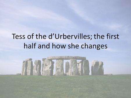 Tess of the d’Urbervilles; the first half and how she changes.