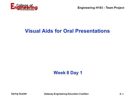 Engineering H193 - Team Project Gateway Engineering Education Coalition P. 1 Spring Quarter Week 8 Day 1 Visual Aids for Oral Presentations.