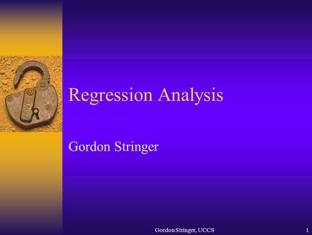 Gordon Stringer, UCCS1 Regression Analysis Gordon Stringer.