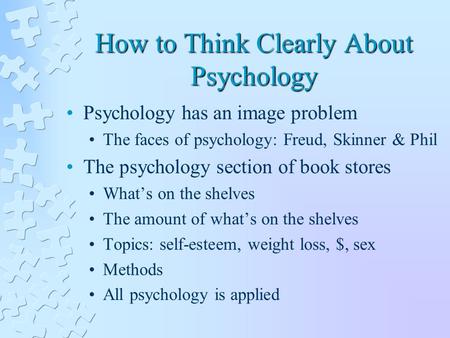 How to Think Clearly About Psychology Psychology has an image problem The faces of psychology: Freud, Skinner & Phil The psychology section of book stores.