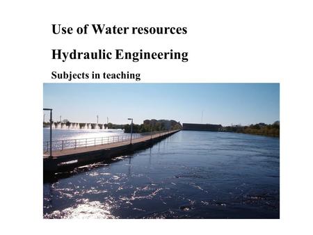 Use of Water resources Hydraulic Engineering Subjects in teaching.