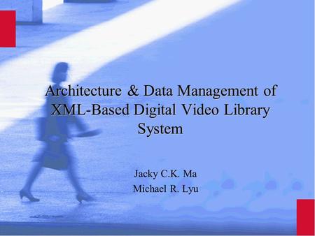 Architecture & Data Management of XML-Based Digital Video Library System Jacky C.K. Ma Michael R. Lyu.
