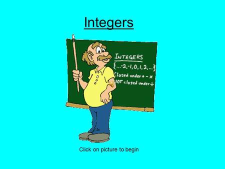 Integers Click on picture to begin What is an integer? An integer is a positive or negative whole number or zero.