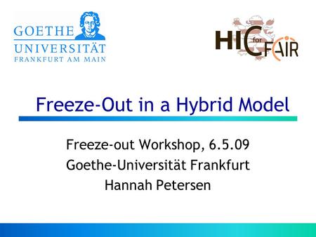 Freeze-Out in a Hybrid Model Freeze-out Workshop, 6.5.09 Goethe-Universität Frankfurt Hannah Petersen.