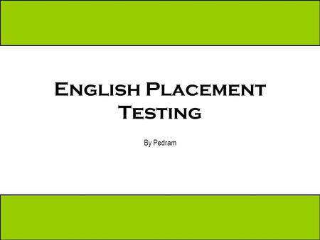 English Placement Testing By Pedram. What do English Placement Tests do? Tests the skills of a student to determine the level of English they belong in.