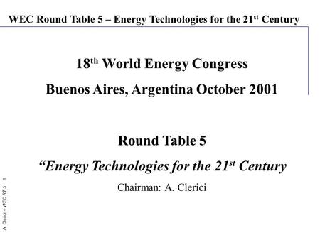 A. Clerici – WEC RT 5 1 WEC Round Table 5 – Energy Technologies for the 21 st Century 18 th World Energy Congress Buenos Aires, Argentina October 2001.