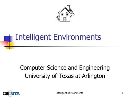 Intelligent Environments1 Computer Science and Engineering University of Texas at Arlington.