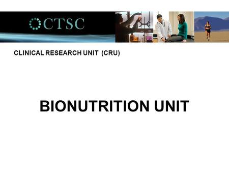 BIONUTRITION UNIT CLINICAL RESEARCH UNIT (CRU). Bionutrition provides… …. a controlled environment for precise, defined, and accurate resources to scientists.