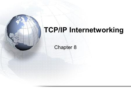 TCP/IP Internetworking Chapter 8. 8-2 Recap Single Networks (Subnets) –Chapters 4 and 5 covered single LANs –Chapters 6 and 7 covered residential Internet.