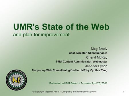 University of Missouri-Rolla Computing and Information Services 1 UMR's State of the Web and plan for improvement Meg Brady Asst. Director, Client Services.