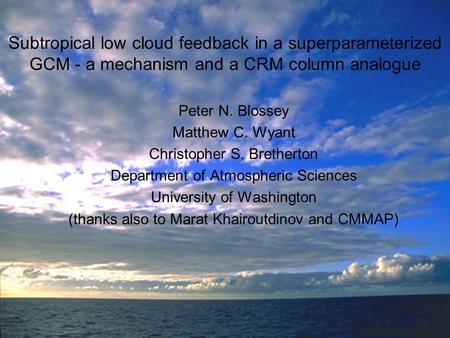 Subtropical low cloud feedback in a superparameterized GCM - a mechanism and a CRM column analogue Peter N. Blossey Matthew C. Wyant Christopher S. Bretherton.