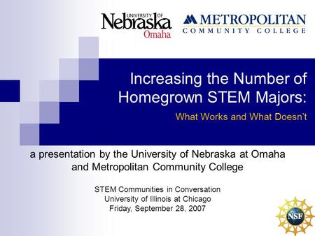 Increasing the Number of Homegrown STEM Majors: What Works and What Doesn’t a presentation by the University of Nebraska at Omaha and Metropolitan Community.