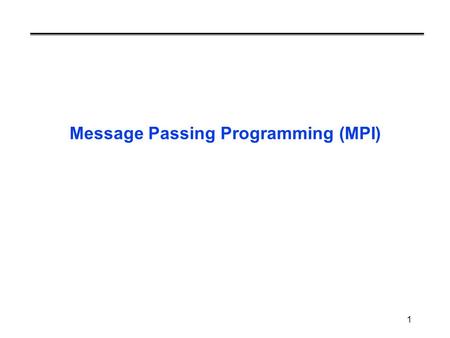 1 Message Passing Programming (MPI). 2 What is MPI? A message-passing library specification extended message-passing model not a language or compiler.