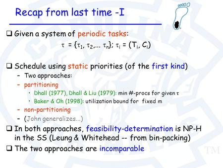 Recap from last time -I qGiven a system of periodic tasks:  = {  1,  2,...  n };  i = (T i, C i ) qSchedule using static priorities (of the first.