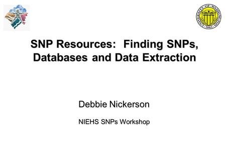 SNP Resources: Finding SNPs, Databases and Data Extraction Debbie Nickerson NIEHS SNPs Workshop.