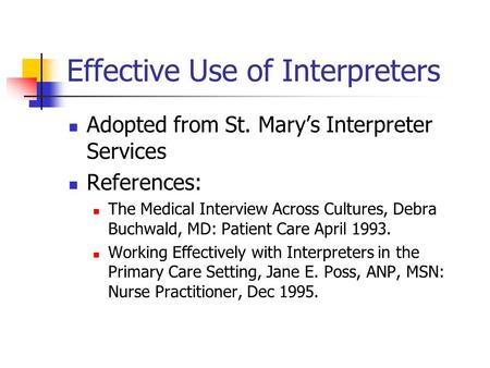 Effective Use of Interpreters Adopted from St. Mary’s Interpreter Services References: The Medical Interview Across Cultures, Debra Buchwald, MD: Patient.
