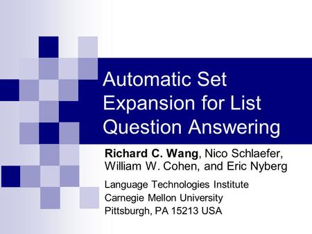 Automatic Set Expansion for List Question Answering Richard C. Wang, Nico Schlaefer, William W. Cohen, and Eric Nyberg Language Technologies Institute.