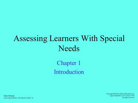 Assessing Learners With Special Needs Chapter 1 Introduction Terry Overton Assessing Learners with Special Needs, 5e Copyright ©2006 by Pearson Education,