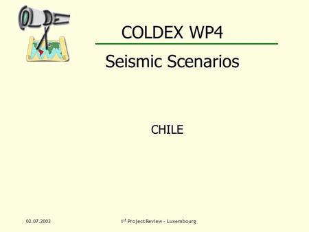 02.07.20031 st Project Review – Luxembourg COLDEX WP4 Seismic Scenarios CHILE.