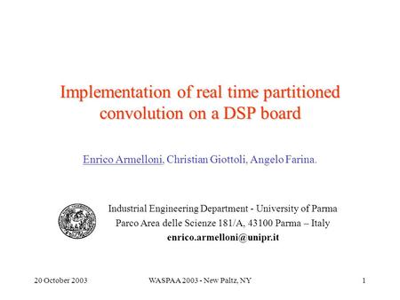 20 October 2003WASPAA 2003 - New Paltz, NY1 Implementation of real time partitioned convolution on a DSP board Enrico Armelloni, Christian Giottoli, Angelo.