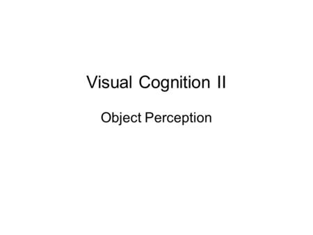 Visual Cognition II Object Perception. Theories of Object Recognition Template matching models Feature matching Models Recognition-by-components Configural.