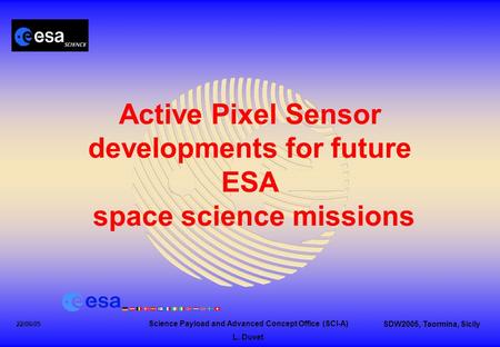 Science Payload and Advanced Concept Office (SCI-A) L. Duvet SDW2005, Taormina, Sicily 22/06/05 Active Pixel Sensor developments for future ESA space science.