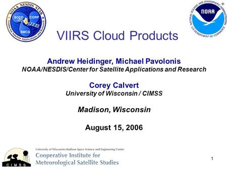VIIRS Cloud Products Andrew Heidinger, Michael Pavolonis Corey Calvert