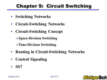 EE 4272Spring, 2003 Chapter 9: Circuit Switching Switching Networks Circuit-Switching Networks Circuit-Switching Concept  Space-Division Switching  Time-Division.