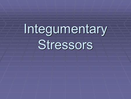 Integumentary Stressors